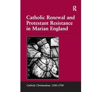 Catholic Renewal and Protestant Resistance in Marian England (Catholic Christendom, 1300-1700)