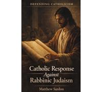 Catholic Response Against Rabbinic Judaism (Defending Catholicism)