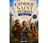 Catholic Saint Stories for Kids: 25 Inspiring Stories of Faith, Courage, Kindness, and Other Virtues for Ages 8-12