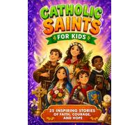 Catholic Saints For Kids: 25 Inspiring Stories of Faith, Courage and Hope That Teach Children Devotion, Prayer and Bible Virtues…With Fun Facts & Trivia (Bedtime Stories Ages 6-12)