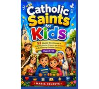 Catholic Saints for Kids: 52 Weekly Devotionals of Inspiring Stories, Prayers, and Actions to Build Strong Christian Character (Ages 5-12)
