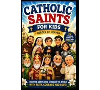 CATHOLIC SAINTS FOR KIDS: HEROES OF HEAVEN: MEET THE SAINTS WHO CHANGED THE WORLD WITH FAITH, COURAGE, AND LOVE FOR GOD