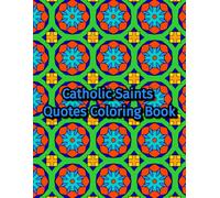Catholic Saints Quotes Coloring Book: Inspirational Quotes from Catholic Saints with Stained-Glass and Geometric Patterns to Color