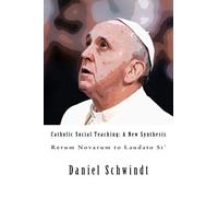 Catholic Social Teaching: A New Synthesis (Rerum Novarum to Laudato Si')