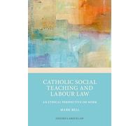 Catholic Social Teaching and Labour Law: An Ethical Perspective on Work (Oxford Labour Law)