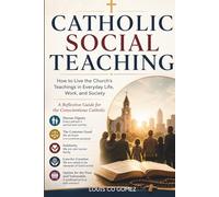 Catholic Social Teaching: How to Live the Church's Teachings in Everyday Life, Work, and Society A Reflective Guide for the Conscientious Catholic