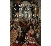 Catholic Spectacle and Rome's Jews: Early Modern Conversion and Resistance