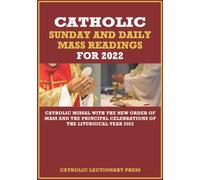 CATHOLIC SUNDAY AND DAILY MASS READINGS FOR 2022: Catholic Missal with the New Order of Mass and the Principal Celebrations of the Liturgical Year ... DAILY MASS READINGS WITH NEW ORDER OF MASS)