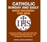 CATHOLIC SUNDAY AND DAILY MASS READINGS FOR 2025 WITH THE PRINCIPAL CELEBRATIONS OF THE LITURGICAL YEAR IN 2025 (Catholic Daily Missal for Mass (Catholic Daily Mass Readings))