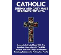 CATHOLIC SUNDAY AND DAILY MASS READINGS FOR 2026: Complete Catholic Missal With The Principal Celebrations Of The 2026 Liturgical Year-Full Daily & ... Readings, Responsorial Psalms, And Feasts