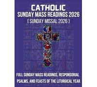 CATHOLIC SUNDAY MASS READINGS 2026: Full Sunday Mass Readings, Responsorial, Psalms, and Feasts of the Liturgical Year (catholic mass reading 2026)