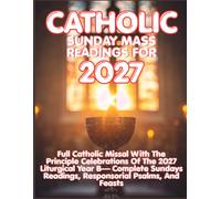 CATHOLIC SUNDAY MASS READINGS FOR 2027: Complete Catholic Missal Of The 2027 Liturgical Year B - Full Sunday Mass Readings, Responsorial Psalms, And ... 2027 - Every Day, Every Feast, Every Year.)