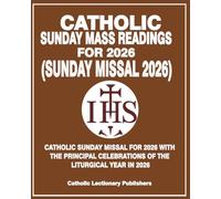 CATHOLIC SUNDAY MISSAL 2026: CATHOLIC SUNDAY MASS READINGS FOR 2026 WITH THE PRINCIPAL CELEBRATIONS OF THE LITURGICAL IN 2026 (Catholic Sunday Missal for Mass)