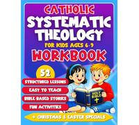 Catholic Systematic Theology for Kids: A 52-Week Full-Color Workbook for Ages 6-9 with Bible Lessons, Activities, and Catholic Faith Formation