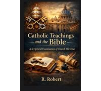 Catholic Teachings and the Bible: A Scriptural Examination of Church Doctrines
