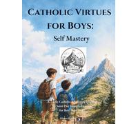 Catholic Virtues for Boys: Self Mastery: A 7-Day Catholic Adventure Inspired by Saint Pier Giorgio Frassati for Boys Ages 9-12