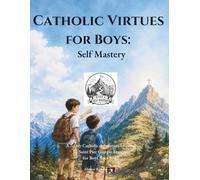 Catholic Virtues for Boys: Self Mastery: A 7-Day Catholic Adventure Inspired by Saint Pier Giorgio Frassati for Boys Ages 9-12