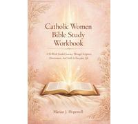 Catholic Women Bible Study Workbook: A 52-Week Guided Journey Through Scripture, Discernment, and Faith in Everyday Life