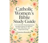 Catholic Women’s Bible Study Guide: A 52 week Faith-Deepening Journey through Scripture for Spiritual Growth, Daily Peace, and Purposeful Living