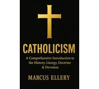 Catholicism: A Comprehensive Introduction to the History, Liturgy, Doctrine & Devotion