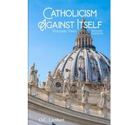 Catholicism Against Itself: Volume 2 REVISED EDITION: Their suppression of the Bible, elevation of Tradition over the Bible, creation of the ... popes, and anti-biblical sacraments