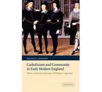 Catholicism and Community in Early Modern England: Politics, Aristocratic Patronage and Religion, c.1550-1640 (Cambridge Studies in Early Modern British History)