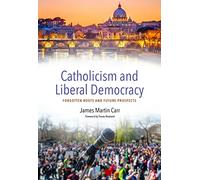 Catholicism and Contemporary Liberal Democracy: Forgotten Roots and Future Prospects