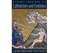 Catholicism and Evolution: A History from Darwin to Pope Francis