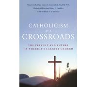 Catholicism at a Crossroads : The Present and Future of America's Largest Church