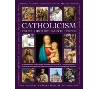 Catholicism: Faith, History, Saints, Popes: A comprehensive account of the philosophy and practice of Catholic Christianity, a guide to the most ... ... of the lives and works of the 266 popes