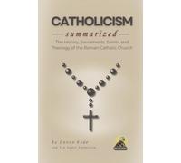 CATHOLICISM Summarized: The History, Sacraments, Saints, and Theology of the Roman Catholic Church (Religion Summit Collection)
