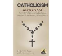 CATHOLICISM Summarized: The History, Sacraments, Saints, and Theology of the Roman Catholic Church (Religion Summit Collection)