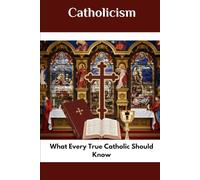 Catholicism: What Every True Catholic Should Know (Spirituality Life Everyday Series)