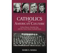 Catholics and American Culture: Fulton Sheen, Dorothy Day, and the Notre Dame Football Team