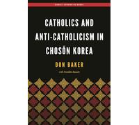 Catholics and Anti-Catholicism in Chosn Korea (Hawai‘i Studies on Korea)