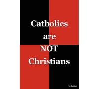 Catholics are NOT Christians