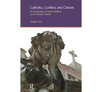 Catholics, Conflicts and Choices: An Exploration of Power Relations in the Catholic Church (Gender, Theology and Spirituality)