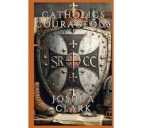 Catholics Courageous: A Handbook for Knights of Faith and Service