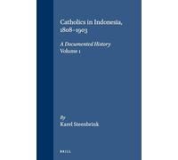 Catholics in Indonesia, 1808-1903: A Documented History, Volume 1: 196 (Verhandelingen van het Koninklijk Instituut voor Taal-, Land- en Volkenkunde, 196)