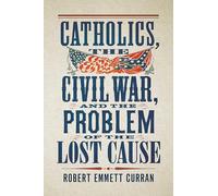 Catholics, the Civil War, and the Problem of the Lost Cause