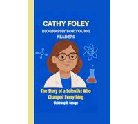 CATHY FOLEY BIOGRAPHY FOR YOUNG READERS: The Story Of a Scientist Who Changed Everything