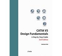 CATIA V5 Design Fundamentals - 2nd Edition: A Step by Step Guide