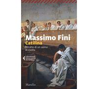 Catilina. Ritratto di un uomo in rivolta