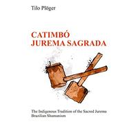 CATIMBÓ - JUREMA SAGRADA: The Indigenous Tradition of the Sacred Jurema - Brazilian Shamanism
