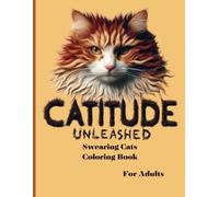 Catitude Unleashed, Swearing Cats Coloring Book for Adults: 35 Images of Cats with a lot of Sass and Cattitude for Stress Relief and Adult Relaxation