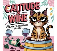 Catitude & Wine: A Sweary Coloring Book for Adults: Bold Designs, Dnarky Cats, Funny Kitty Memes, and Wine-filled Pages for Stress-free Fun