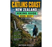 CATLINS COAST, NEW ZEALAND HIKING GUIDE 2026-2027: A Complete Trail Guide to Scenic Walks, Coastal Adventures, Waterfalls, Wildlife Viewing, Hidden ... Navigation Along New Zealand’s Catlins Coast