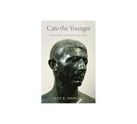 Cato the Younger: Life and Death at the End of the Roman Republic