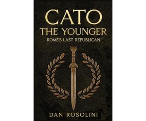 Cato the Younger: Rome's Last Republican
