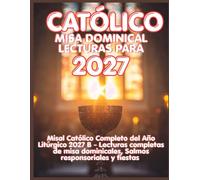 CATÓLICO LECTURAS DE MISA DOMINICALES PARA 2027: Misal Católico Completo del Año Litúrgico 2027 B - Lecturas de Misa del Domingo Completo, Salmos ... 2027 - Every Day, Every Feast, Every Year.)